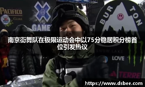 南京街舞队在极限运动会中以75分稳居积分榜首位引发热议