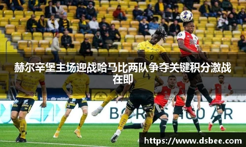 赫尔辛堡主场迎战哈马比两队争夺关键积分激战在即